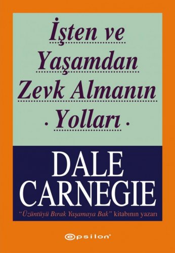 İŞTEN VE YAŞAMDAN ZEVK ALMANIN YOLLARI DALE CARNEGİE