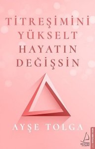 TİTREŞİMİNİ YÜKSELT HAYATIN DEĞİŞSİN AYŞE TOLGA