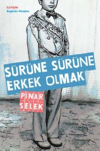SÜRÜNE SÜRÜNE ERKEK OLMAK PINAR SELEK