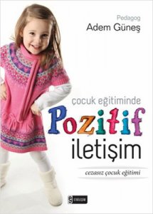 ÇOCUK EĞİTİMİNDE POZİTİF İLETİŞİM ADEM GÜNEŞ