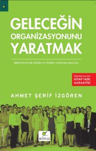 GELECEĞİN ORGANİZASYONUNU YARATMAK AHMET ŞERİF İZGÖREN