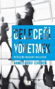 GELECEĞİ YÖNETMEK DEĞİŞİM - BAŞARI - GELECEK