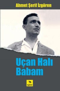 UÇAN HALI BABAM AHMET ŞERİF İZGÖREN