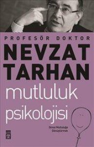 MUTLULUK PSİKOLOJİSİ (STRESİ MUTLULUĞA DÖNÜŞTÜRMEK) – NEVZAT TARHAN