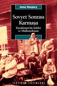 SOVYET SONRASI KARMAŞA (KAZAKİSTAN´DA ŞİDDET VE MÜLKSÜZLEŞME) – JOMA NAZPARY
