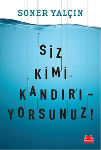 SİZ KİMİ KANDIRIYORSUNUZ! SONER YALÇIN