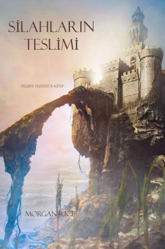 SİLAHLARIN TESLİMİ FELSEFE YÜZÜĞÜ 8. KİTAP MORGAN RİCE