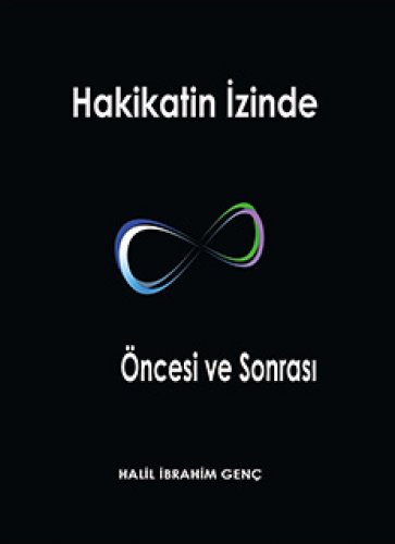 HAKİKATİN İZİNDE: ÖNCESİ VE SONRASI HALİL İBRAHİM GENÇ