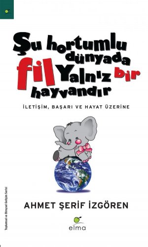 ŞU HORTUMLU DÜNYADA FİL YALNIZ BİR HAYVANDIR İLETİŞİM, BAŞARI VE HAYAT ÜZERİNE