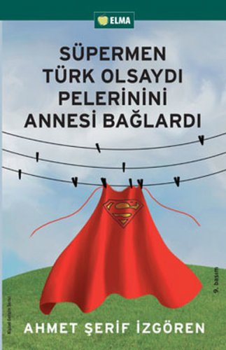 SÜPERMEN TÜRK OLSAYDI PELERİNİNİ ANNESİ BAĞLARDI AHMET ŞERİF İZGÖREN