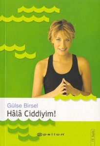 HALA CİDDİYİM GÜLSE BİRSEL