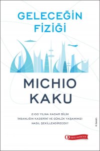 GELECEĞİN FİZİĞİ 2100 YILINA KADAR BİLİM İNSANLIĞIN KADERİNİ VE GÜNLÜK YAŞAMIMIZI NASIL ETKİLEYECEK