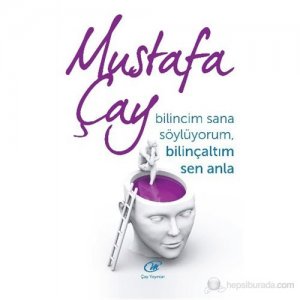 BİLİNCİM SANA SÖYLÜYORUM, BİLİNÇALTIM SEN ANLA MUSTAFA ÇAY