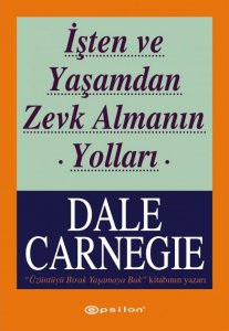 İŞTEN VE YAŞAMDAN ZEVK ALMANIN YOLLARI DALE CARNEGİE