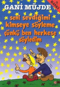 SENİ SEVDİĞİMİ KİMSEYE SÖYLEME ÇÜNKÜ BEN HERKESE SÖYLEDİM GANİ MÜJDE