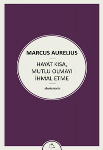 HAYAT KISA, MUTLU OLMAYI İHMAL ETME AFORİZMALAR