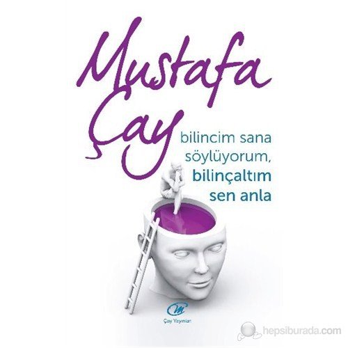 BİLİNCİM SANA SÖYLÜYORUM, BİLİNÇALTIM SEN ANLA MUSTAFA ÇAY