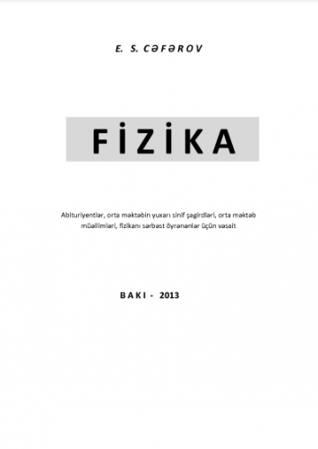 Abituriyentlər, orta məktəbin yuxarı sinif şagirdləri, orta məktəb müəllimləri, fizikanı sərbəst öyrənənlər üçün vəsait Fizika E.S.Cəfərov  nəzəriyyə  2013 | PDF YÜKLƏ