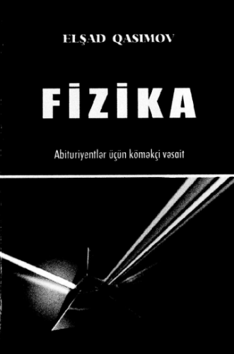 Abituriyentlər üçün köməkçi vəsait fizika Elşad Qasımov nəzəriyyə  2014 | PDF YÜKLƏ