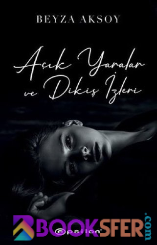 Açık Yaralar Ve Dikiş İzleri 1 - Beyza Aksoy | PDF İNDİR