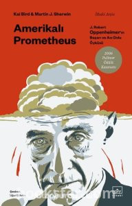 Amerikalı Prometheus: J. Robert Oppenheimer’ın Başarı ve Acı Dolu Öyküsü - Kai Bird, Martin J. Sherwin | PDF İNDİR