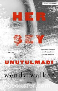 Her Şey Unutulmadı - Wendy Walker |PDF İNDİR