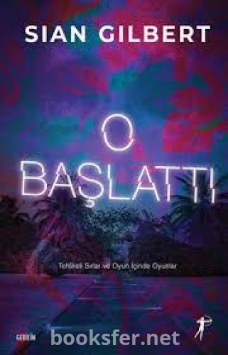 O Başlattı / Tehlikeli Sırlar ve Oyun İçinde Oyunlar - Sian Gilbert | PDF İndir